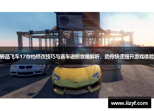 极品飞车17存档修改技巧与赛车进阶攻略解析，助你快速提升游戏体验