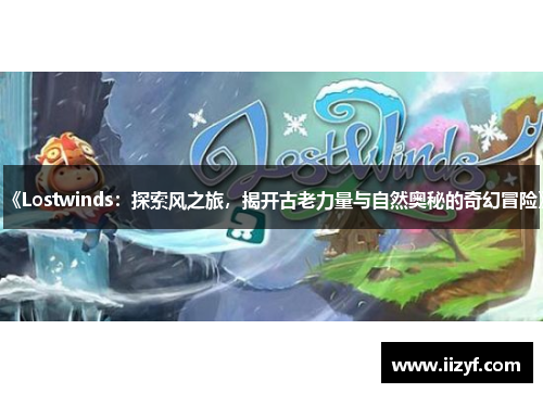《Lostwinds：探索风之旅，揭开古老力量与自然奥秘的奇幻冒险》
